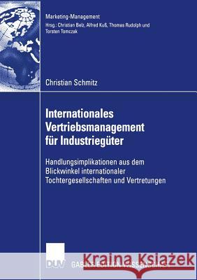 Internationales Vertriebsmanagement Für Industriegüter: Handlungsimplikationen Aus Dem Blickwinkel Internationaler Tochtergesellschaften Und Vertretun Schmitz, Christian 9783835002180