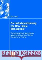 Zur Institutionalisierung Von New Public Management: Disziplindynamik Der Verwaltungswissenschaft Unter Dem Einfluss Ökonomischer Theorie Vogel, Rick 9783835002692