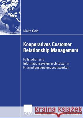 Kooperatives Customer Relationship Management: Fallstudien Und Informationssystemarchitektur in Finanzdienstleistungsnetzwerken Geib, Malte 9783835002784 Deutscher Universitatsverlag