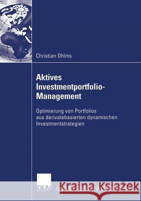 Aktives Investmentportfolio-Management: Optimierung Von Portfolios Aus Derivatebasierten Dynamischen Investmentstrategien Christian Ohlms Prof Dr Dr Oskar Betsch  9783835002821 Deutscher Universitatsverlag