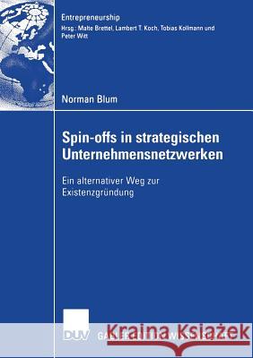 Spin-Offs in Strategischen Unternehmensnetzwerke: Ein Alternativer Weg Zur Existenzgründung Witt, Prof Dr Peter 9783835002951