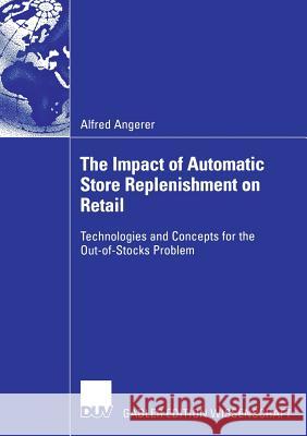 The Impact of Automatic Store Replenishment on Retail: Technologies and Concepts for the Out-Of-Stocks Problem Angerer, Alfred   9783835003026 Gabler