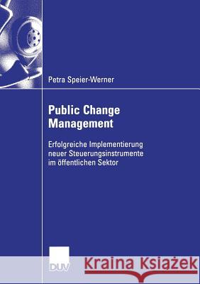 Public Change Management: Erfolgreiche Implementierung Neuer Steuerungsinstruemnte Im Öffentlichen Sektor Speier-Werner, Petra 9783835003163