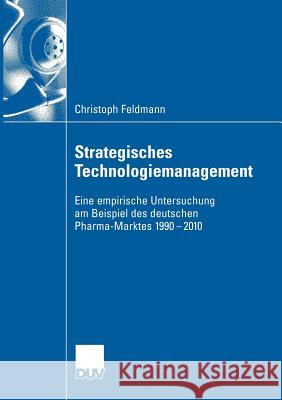 Strategisches Technologiemanagement: Eine Empirische Untersuchung Am Beispiel Des Deutschen Pharma-Marktes 1990-2010 Christoph Feldmann Prof Dr Cornelia Zanger 9783835003187 Deutscher Universitats Verlag