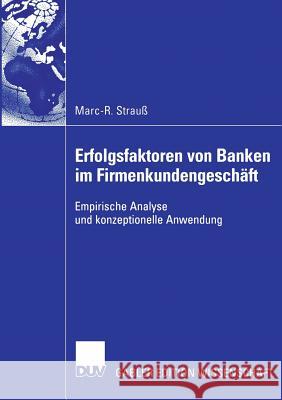Erfolgsfaktoren Von Banken Im Firmenkundengeschäft: Empirische Analyse Und Konzeptionelle Anwendung Strauß, Marc-R 9783835003194