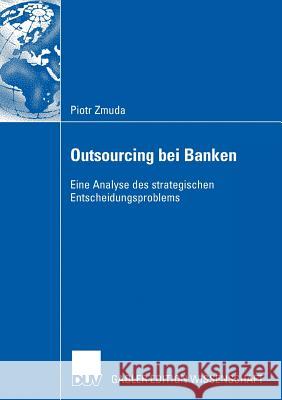 Outsourcing Bei Banken: Eine Analyse Des Strategischen Entscheidungsproblems Zmuda, Piotr 9783835003200 Deutscher Universitatsverlag