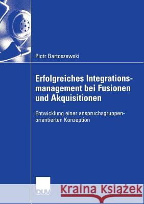 Erfolgreiches Integrationsmanagement Bei Fusionen Und Akquisitionen: Entwicklung Einer Anspruchsgruppenorientierten Konzeption Dorow, Prof Dr Wolfgang 9783835003279