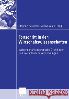 Fortschritt in Den Wirtschaftswissenschaften: Wissenschaftstheoretische Grundlagen Und Exemplarische Anwendungen Zelewski, Stephan 9783835003491 Springer