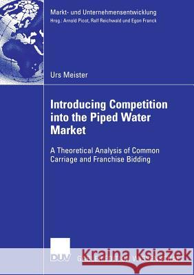 Introducing Competition Into the Piped Water Market: A Theoretical Analysis of Common Carriage and Franchise Bidding  9783835003828 Deutscher Universitats-Verlag