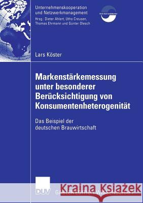 Markenstärkenmessung Unter Besonderer Berücksichtigung Von Konsumentenheterogenität: Das Beispiel Der Deutschen Brauwirtschaft Köster, Lars 9783835003835 Deutscher Universitatsverlag