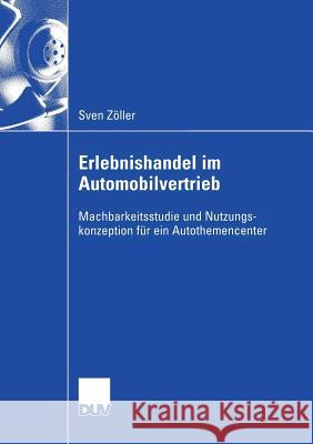 Erlebnishandel Im Automobilvertrieb: Machbarkeitsstudie Und Nutzungskonzeption Für Ein Autothemencenter Zöller, Sven 9783835003880 Deutscher Universitatsverlag