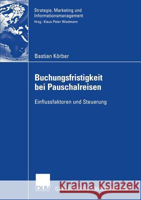 Buchungsfristigkeit Bei Pauschalreisen: Einflussfaktoren Und Steuerung Bastian K Rber Bastian Korber Prof Dr Klaus Wiedmann 9783835004085