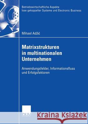 Matrixstrukturen in Multinationalen Unternehmen: Anwendungsfelder, Informationsfluss Und Erfolgsfaktoren Wolf, Prof Dr Joachim 9783835004269