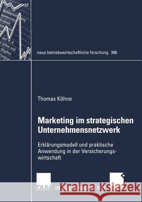 Marketing Im Strategischen Unternehmensnetzwerk: Erklärungsmodell Und Praktische Anwendung in Der Versicherungswirtschaft Köhne, Thomas 9783835004429 Deutscher Universitatsverlag