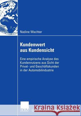 Kundenwert Aus Kundensicht: Eine Empirische Analyse Des Kundennutzens Aus Sicht Der Privat- Und Geschäftskunden in Der Automobilindustrie Mißler-Behr, Prof Dr Magdalena 9783835004474