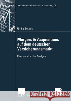 Mergers & Acquisitions Auf Dem Deutschen Versicherungsmarkt: Eine Empirische Analyse Ulrike Settnik   9783835004511 Deutscher Universitatsverlag