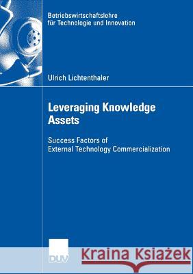 Leveraging Knowledge Assets: Success Factors of External Technology Commercialization Ernst, Prof Dr Holger 9783835004566