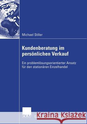 Kundenberatung Im Persönlichen Verkauf: Ein Problemlösungsorientierter Ansatz Für Den Stationären Einzelhandel Stiller, Michael 9783835004733