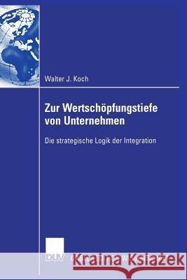 Zur Wertschöpfungstiefe Von Unternehmen: Die Strategische Logik Der Integration Koch, Walter 9783835005389 Deutscher Universitatsverlag