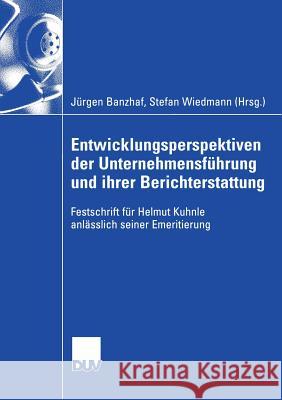 Entwicklungsperspektiven Der Unternehmensführung Und Ihrer Berichterstattung: Festschrift Für Helmut Kuhnle Anlässlich Seiner Emeritierung Banzhaf, Jürgen 9783835005655 Deutscher Universitatsverlag