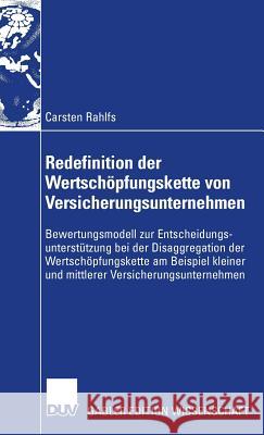 Redefinition Der Wertschöpfungskette Von Versicherungsunternehmen: Bewertungsmodell Zur Entscheidungsunterstützung Bei Der Disaggregation Der Wertschö Rahlfs, Carsten 9783835005716 Gabler