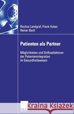 Patienten ALS Partner: Möglichkeiten Und Einflussfaktoren Der Patientenintegration Im Gesundheitswesen Landgraf, Rochus 9783835005730 Springer