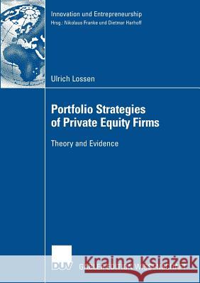 Portfolio Strategies of Private Equity Firms: Theory and Evidence Ulrich Lossen Prof Dietmar Harhof 9783835005778