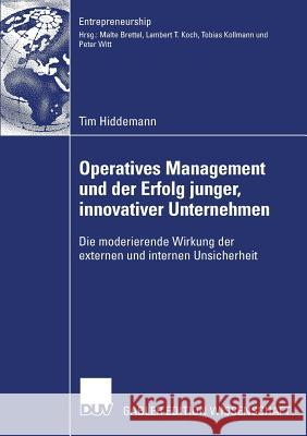 Operatives Management Und Der Erfolg Junger, Innovativer Unternehmen: Die Moderierende Wirkung Der Externen Und Internen Unsicherheit Hiddemann, Tim 9783835005921 Springer