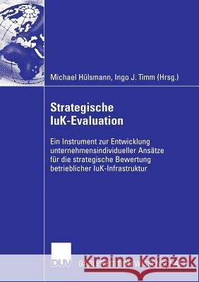 Strategische Iuk-Evaluation: Ein Instrument Zur Entwicklung Unternehmensindividueller Ansätze Für Die Strategische Bewertung Betrieblicher Iuk-Infr Hülsmann, Michael 9783835006034 Deutscher Universitatsverlag