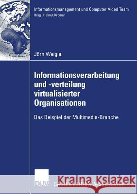 Informationsverarbeitung Und -Verteilung Virtualisierter Organisationen: Das Beispiel Der Multimedia-Branche J. Rn Weigle Prof Dr Helmut Krcmar 9783835006065 Deutscher Universitats Verlag