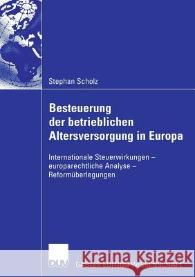 Besteuerung Der Betrieblichen Altersversorgung in Europa: Internationale Steuerwirkungen - Europarechtliche Analyse - Reformüberlegungen Scholz, Stephan 9783835006089 Deutscher Universitatsverlag