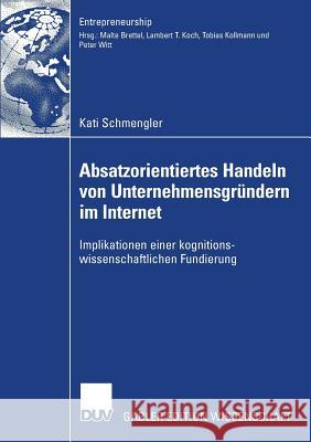 Absatzorientiertes Handeln Von Unternehmensgründern Im Internet: Implikationen Einer Kognitionswissenschaftlichen Fundierung Schmengler, Kati 9783835006119 Springer