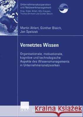 Vernetztes Wissen: Organisationale, Motivationale, Kognitive Und Technologische Aspekte Des Wissensmanagements in Unternehmensnetzwerken Ahlert, Martin 9783835006157