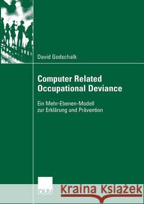 Computer Related Occupational Deviance: Ein Mehr-Ebenen-Modell Zur Erklärung Und Prävention Godschalk, David 9783835006614