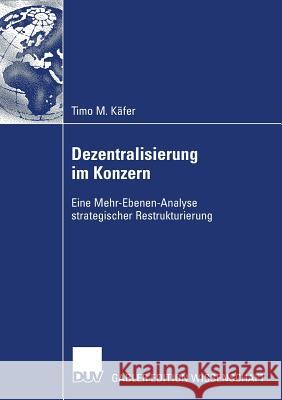 Dezentralisierung Im Konzern: Eine Mehr-Ebenen-Analyse Strategischer Restrukturierung Timo M. K Prof Dr Dr H. C. Klaus Macharzina 9783835006973