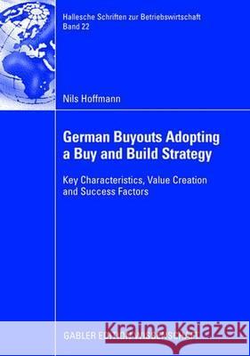 German Buyouts Adopting a Buy and Build Strategy: Key Characteristics, Value Creation and Success Factors Nils Hoffmann Prof Dr Reinhart Schmidt 9783835006980