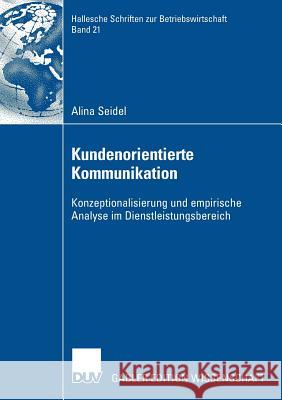 Kundenorientierte Kommunikation: Konzeptionalisierung Und Empirische Analyse Im Dienstleistungsbereich Seidel, Alina   9783835007031 Gabler