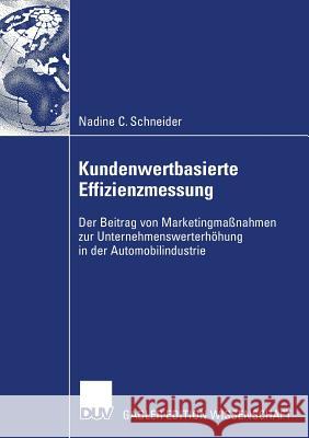 Kundenwertbasierte Effizienzmessung: Der Beitrag Von Marketingmaßnahmen Zur Unternehmenswerterhöhung in Der Automobilindustrie Schneider, Nadine 9783835007048 Deutscher Universitats Verlag