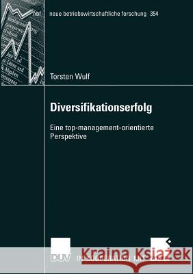 Diversifikationserfolg: Eine Top-Management-Orientierte Perspektive Torsten Wulf 9783835007161 Deutscher Universitats Verlag