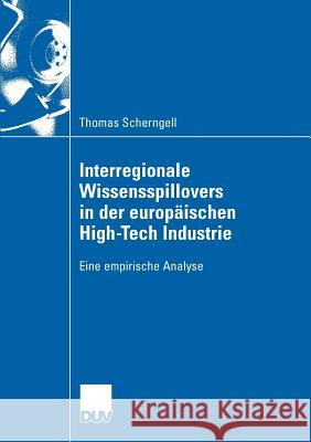 Interregionale Wissensspillovers in Der Europäischen High-Tech Industrie: Eine Empirische Analyse Scherngell, Thomas 9783835007321 Deutscher Universitats Verlag