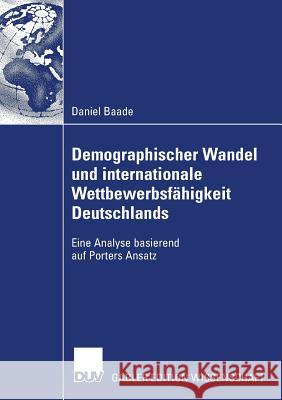 Demographischer Wandel Und Internationale Wettbewerbsfähigkeit Deutschlands: Eine Analyse Basierend Auf Porters Ansatz Baade, Daniel 9783835007345 Gabler