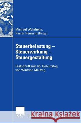 Steuerbelastung - Steuerwirkung - Steuergestaltung: Festschrift Zum 65. Geburtstag Von Winfried Mellwig Michael Wehrheim Rainer Heurung 9783835007420