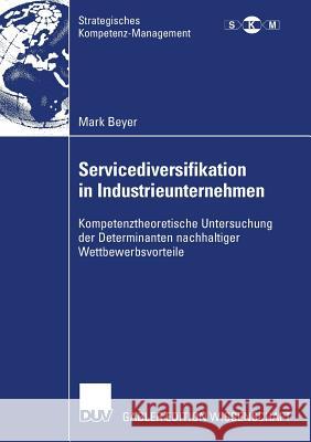 Servicediversifikation in Industrieunternehmen: Kompetenztheoretische Untersuchung Der Determinanten Nachhaltiger Wettbewerbsvorteile Gerybadze, Prof Dr Alexander 9783835007475