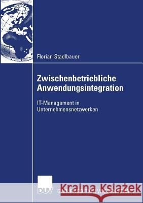 Zwischenbetriebliche Anwendungsintegration: It-Management in Unternehmensnetzwerken Florian Stadlbauer Prof Dr Thomas Hess 9783835007512