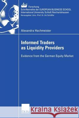 Informed Traders as Liquidity Providers: Evidence from the German Equity Market Alexandra Hachmeister Prof Dr Dirk Schiereck 9783835007550 Deutscher Universitats Verlag