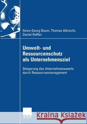 Umwelt- Und Ressourcenschutz ALS Unternehmensziel: Steigerung Des Unternehmenswerts Durch Ressourcenmanagement Baum, Heinz-Georg Albrecht, Thomas Raffler, Daniel 9783835007604 Gabler