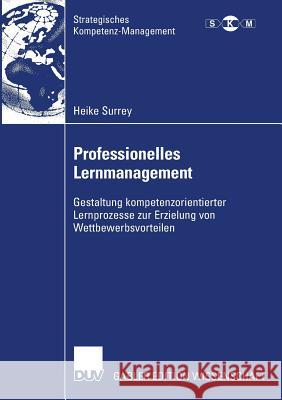 Professionelles Lernmanagement: Gestaltung Kompetenzorientierter Lernprozesse Zur Erzielung Von Wettbewerbsvorteilen Surrey, Heike 9783835007642 Deutscher Universitats Verlag