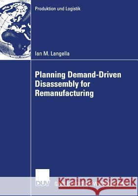 Planning Demand-Driven Disassembly for Remanufacturing Ian M. Langella Prof Dr Karl Inderfurth 9783835007758 Deutscher Universitats Verlag
