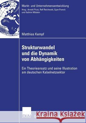 Strukturwandel Und Die Dynamik Von Abhängigkeiten: Ein Theorieansatz Und Seine Illustration Am Deutschen Kabelnetzsektor Picot, Prof Dr Dres H. C. Arnold 9783835007765