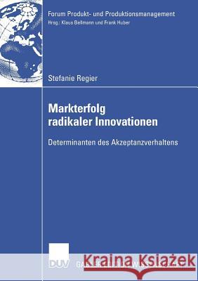 Markterfolg Radikaler Innovationen: Determinanten Des Akzeptanzverhaltens Stefanie Regier Prof Dr Frank Huber  9783835007970